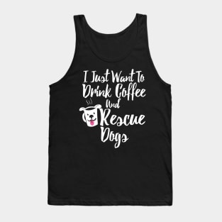 I Just Want To Drink Coffee and Rescue Dogs Tank Top